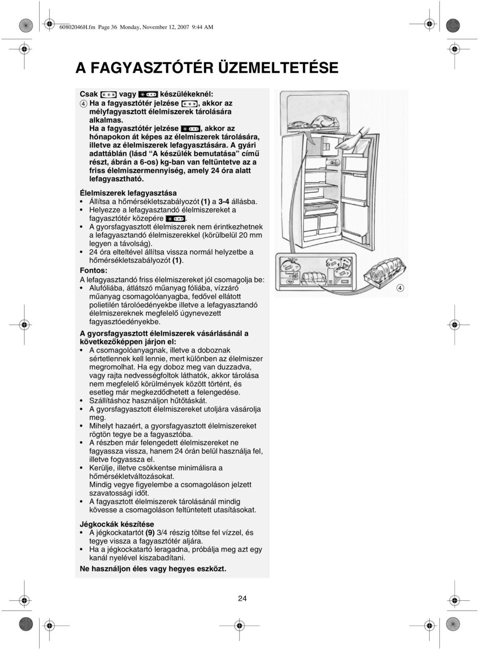 A gyári adattáblán (lásd A készülék bemutatása című részt, ábrán a 6-os) kg-ban van feltüntetve az a friss élelmiszermennyiség, amely 24 óra alatt lefagyasztható.