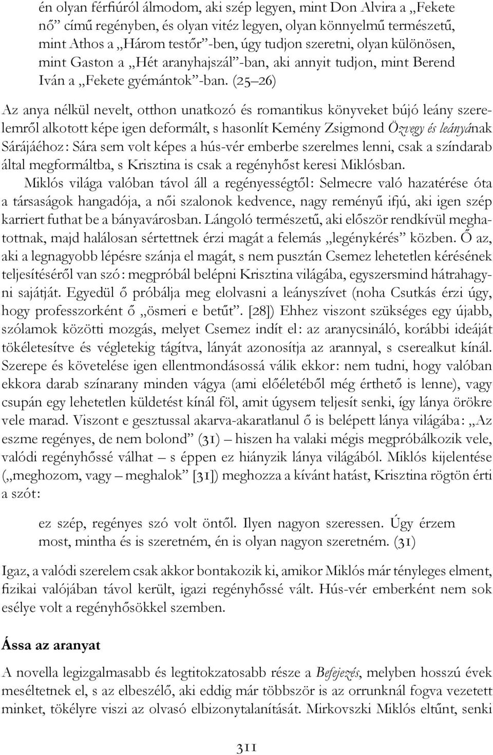 (25 26) Az anya nélkül nevelt, otthon unatkozó és romantikus könyveket bújó leány szerelemről alkotott képe igen deformált, s hasonlít Kemény Zsigmond Özvegy és leányának Sárájáéhoz: Sára sem volt