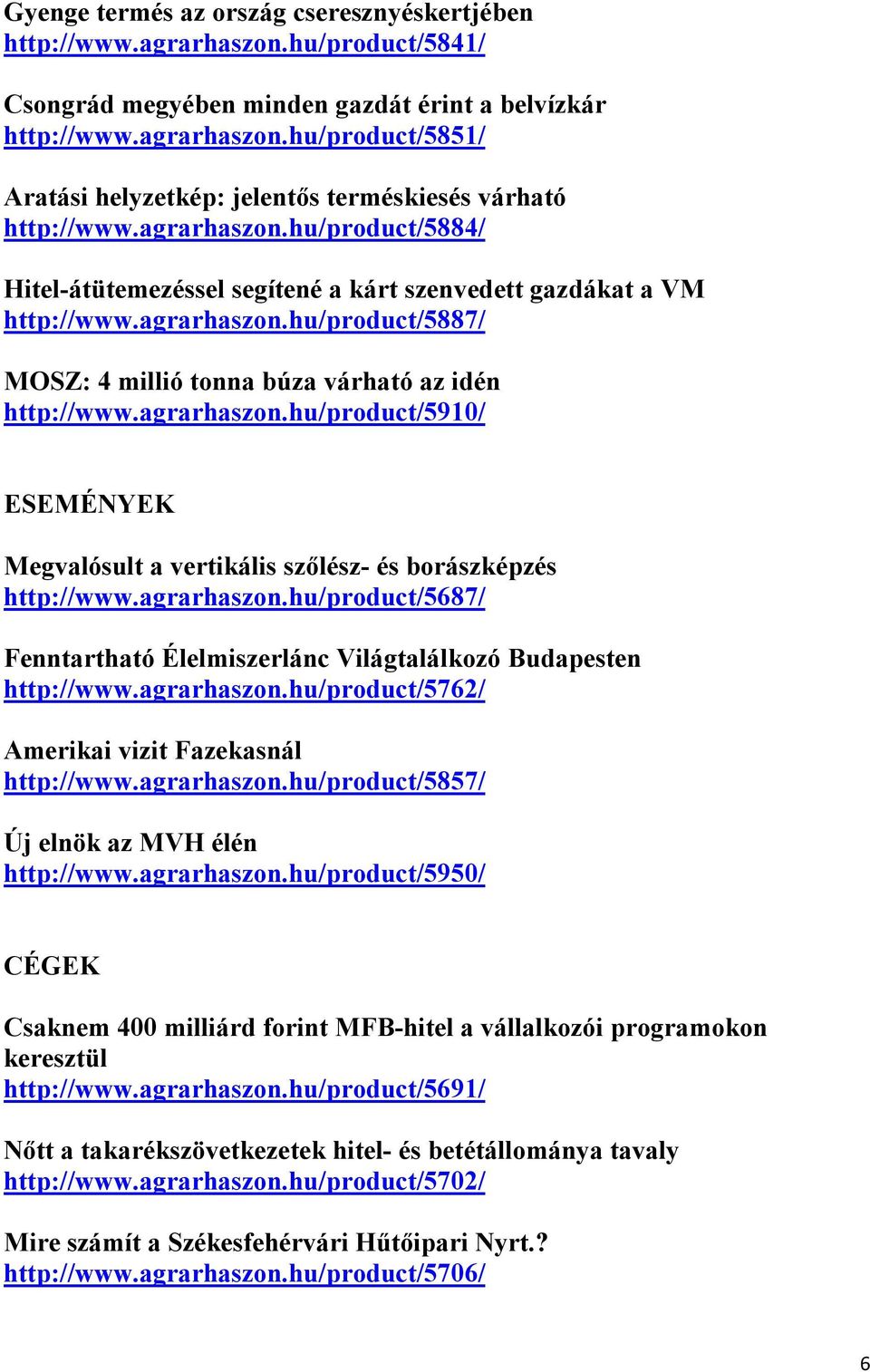 agrarhaszon.hu/product/5687/ Fenntartható Élelmiszerlánc Világtalálkozó Budapesten http://www.agrarhaszon.hu/product/5762/ Amerikai vizit Fazekasnál http://www.agrarhaszon.hu/product/5857/ Új elnök az MVH élén http://www.