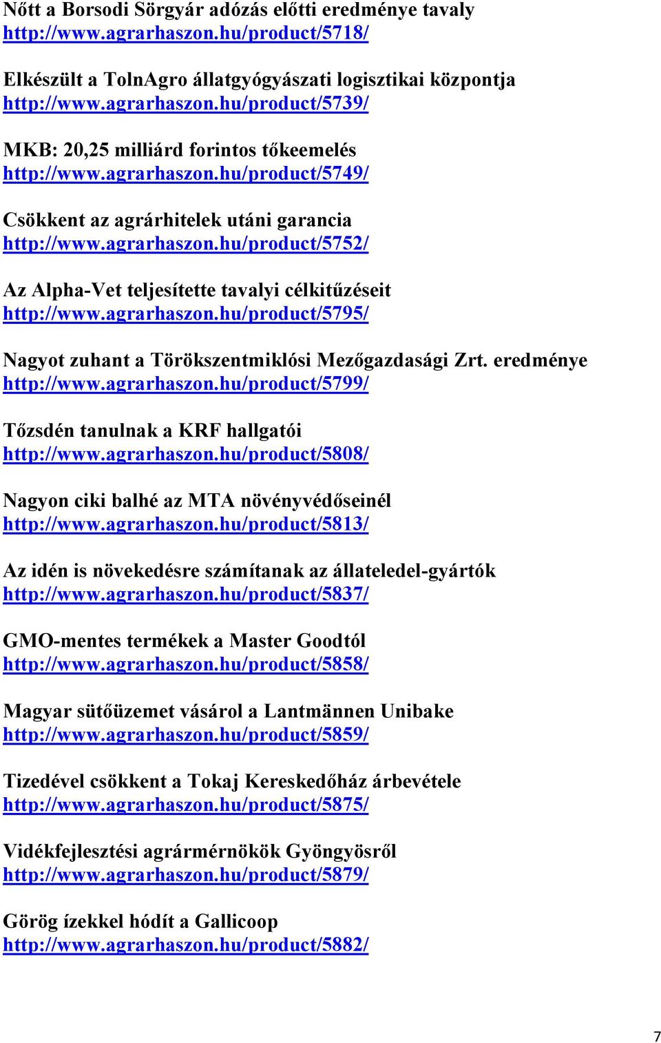 eredménye http://www.agrarhaszon.hu/product/5799/ Tőzsdén tanulnak a KRF hallgatói http://www.agrarhaszon.hu/product/5808/ Nagyon ciki balhé az MTA növényvédőseinél http://www.agrarhaszon.hu/product/5813/ Az idén is növekedésre számítanak az állateledel-gyártók http://www.