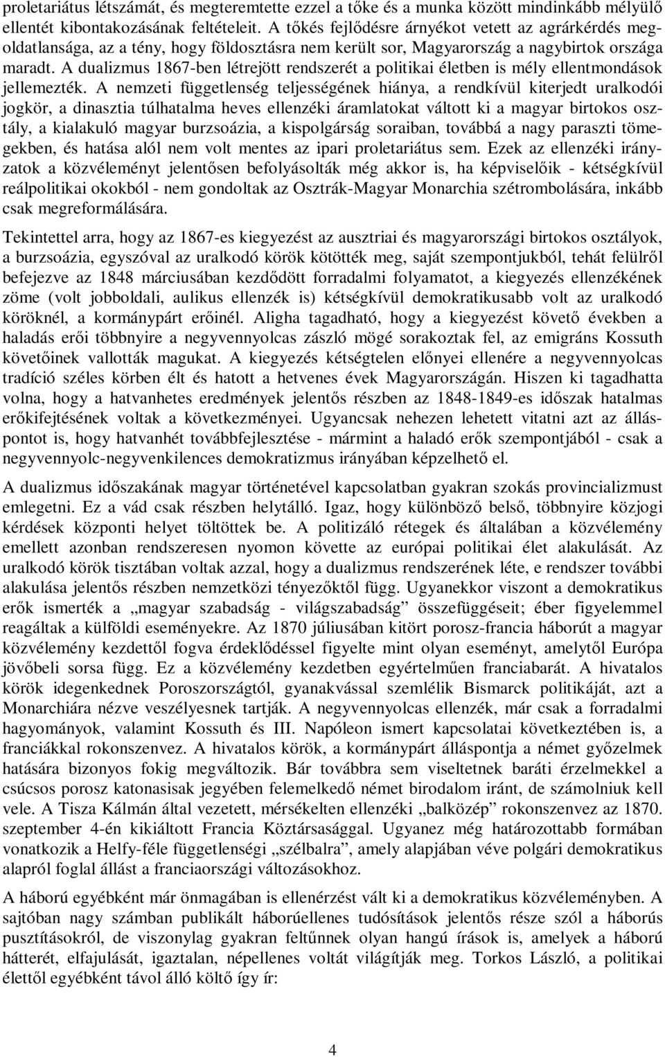 A dualizmus 1867-ben létrejött rendszerét a politikai életben is mély ellentmondások jellemezték.