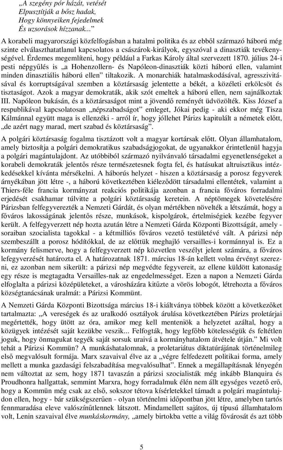 Érdemes megemlíteni, hogy például a Farkas Károly által szervezett 1870.