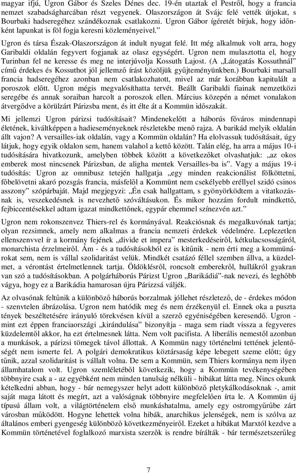 Ugron és társa Észak-Olaszországon át indult nyugat felé. Itt még alkalmuk volt arra, hogy Garibaldi oldalán fegyvert fogjanak az olasz egységért.