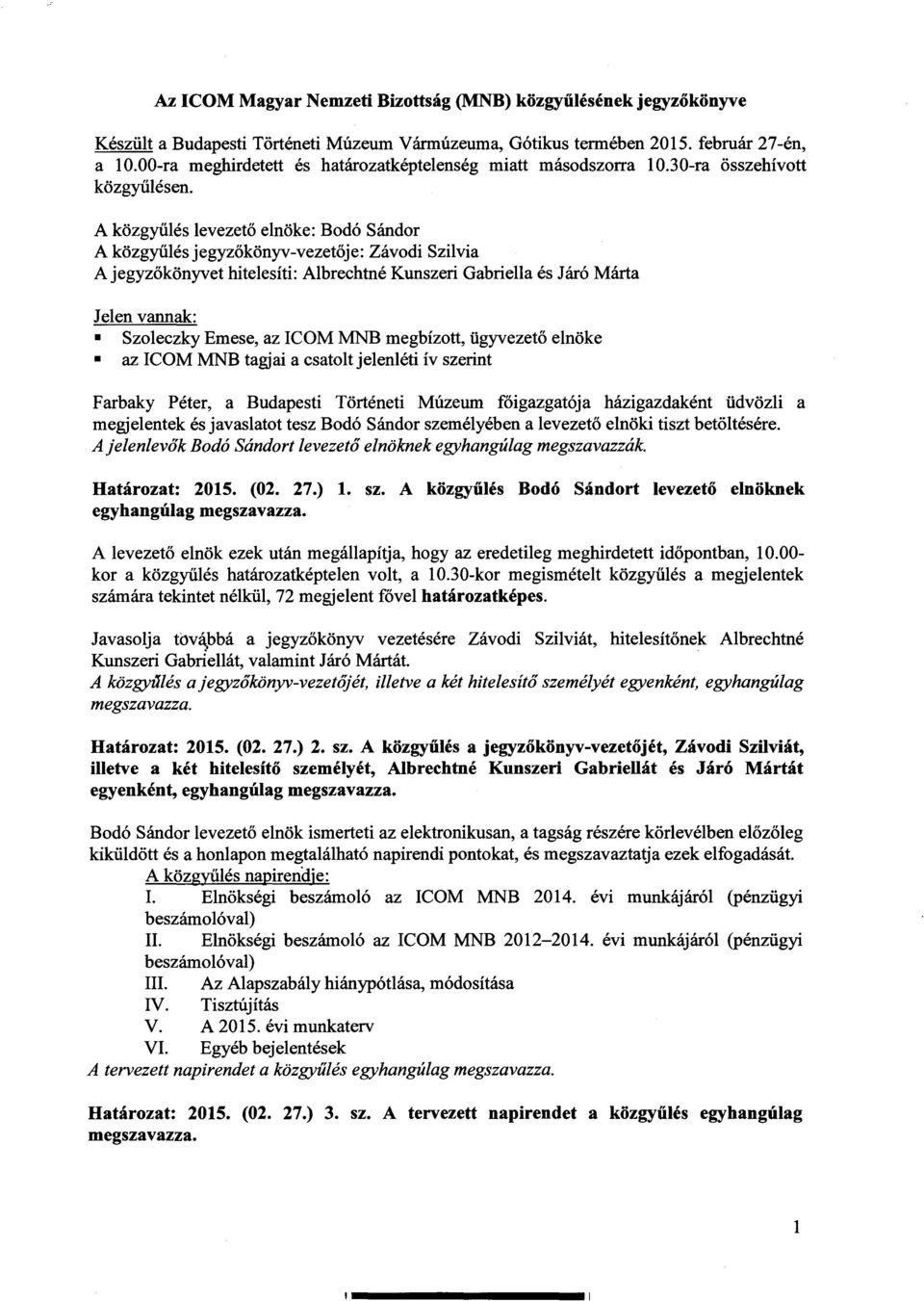 A közgyulés levezeto elnöke: Bodó Sándor A közgyulés jegyzokönyv-vezetoje: A jegyzokönyvet hitelesíti: Albrechtné Kunszeri Gabriella és Járó Márta Jelen vannak: Szoleczky Emese, az ICOM MNB