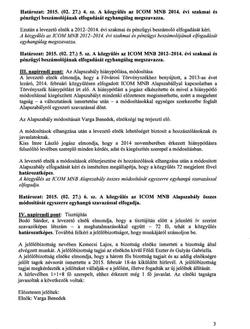 napirendi pont: Az Alapszabály hiánypótlása, módosítása A levezeto elnök elmondja, hogy a Fovárosi Törvényszékhez benyújtott, a 2013-as évet lezáró, 2014.