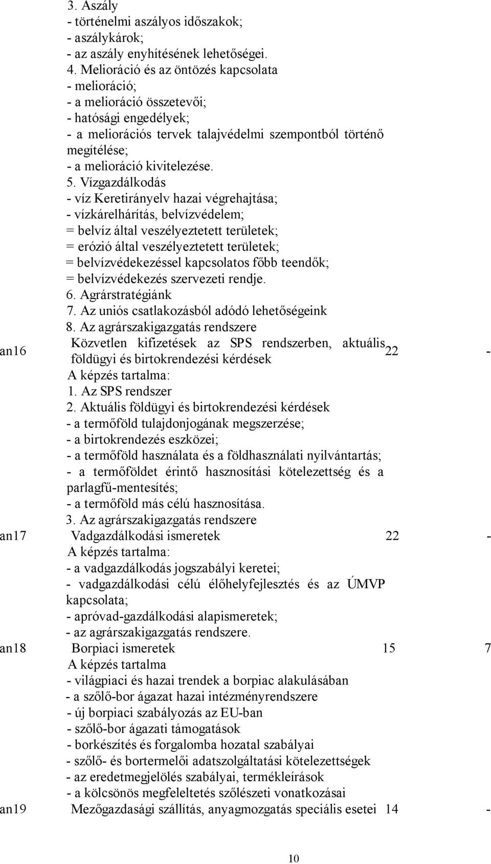 Vízgazdálkodás - víz Keretirányelv hazai végrehajtása; - vízkárelhárítás, belvízvédelem; = belvíz által veszélyeztetett területek; = erózió által veszélyeztetett területek; = belvízvédekezéssel