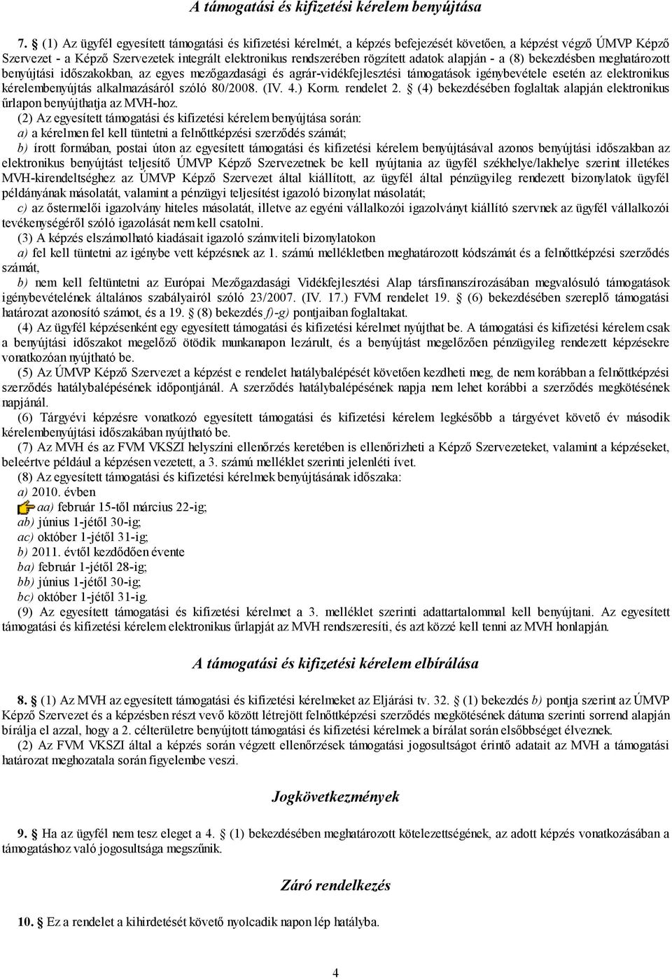 adatok alapján - a (8) bekezdésben meghatározott benyújtási időszakokban, az egyes mezőgazdasági és agrár-vidékfejlesztési támogatások igénybevétele esetén az elektronikus kérelembenyújtás