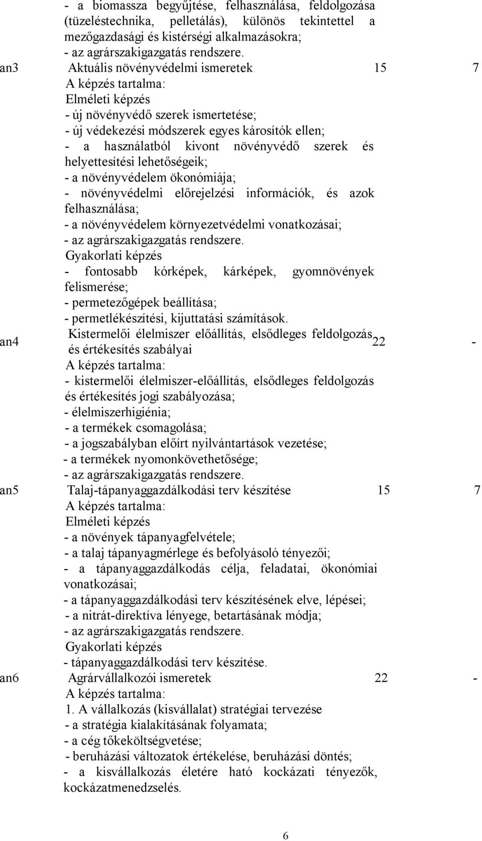 helyettesítési lehetőségeik; - a növényvédelem ökonómiája; - növényvédelmi előrejelzési információk, és azok felhasználása; - a növényvédelem környezetvédelmi vonatkozásai; - az agrárszakigazgatás