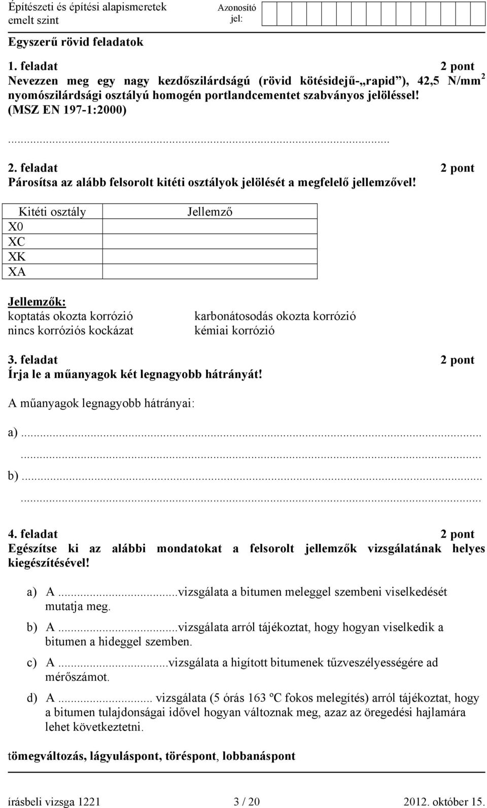 Kitéti osztály X0 XC XK XA Jellemzők: koptatás okozta korrózió nincs korróziós kockázat Jellemző karbonátosodás okozta korrózió kémiai korrózió 3.