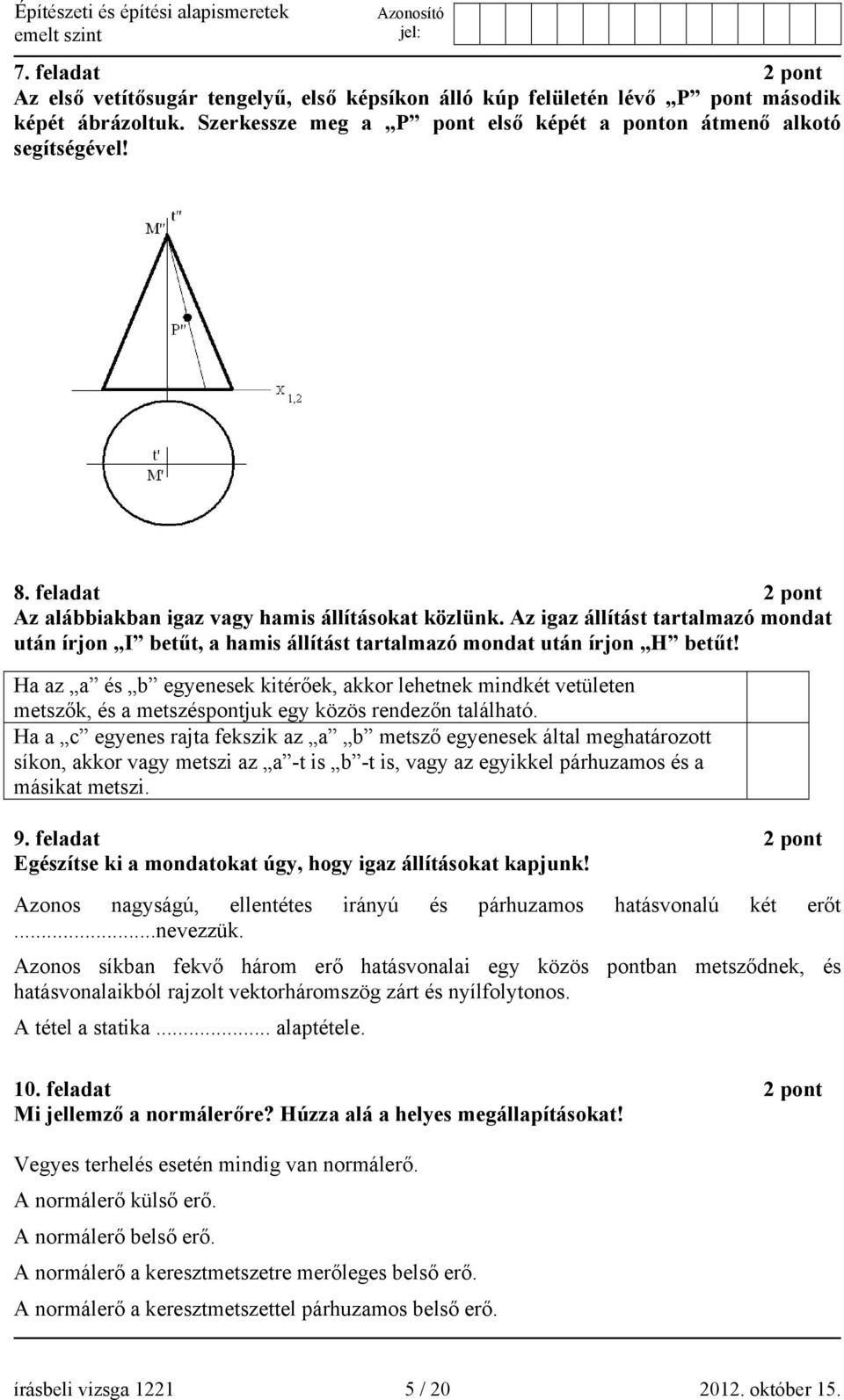 Ha az a és b egyenesek kitérőek, akkor lehetnek mindkét vetületen metszők, és a metszéspontjuk egy közös rendezőn található.