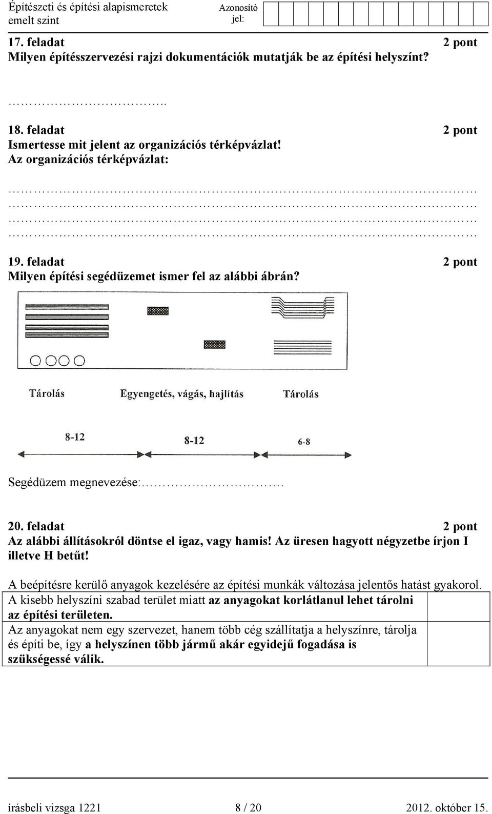 Az üresen hagyott négyzetbe írjon I illetve H betűt! A beépítésre kerülő anyagok kezelésére az építési munkák változása jelentős hatást gyakorol.