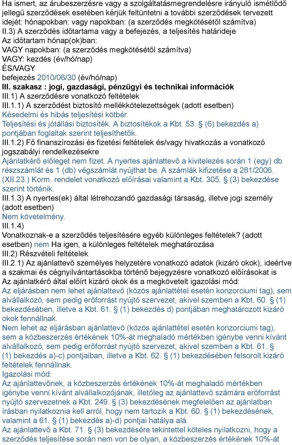 3) A szerződés időtartama vagy a befejezés, a teljesítés határideje Az időtartam hónap(ok)ban: VAGY napokban: (a szerződés megkötésétől számítva) VAGY: kezdés (év/hó/nap) ÉS/VAGY befejezés 2010/06/30