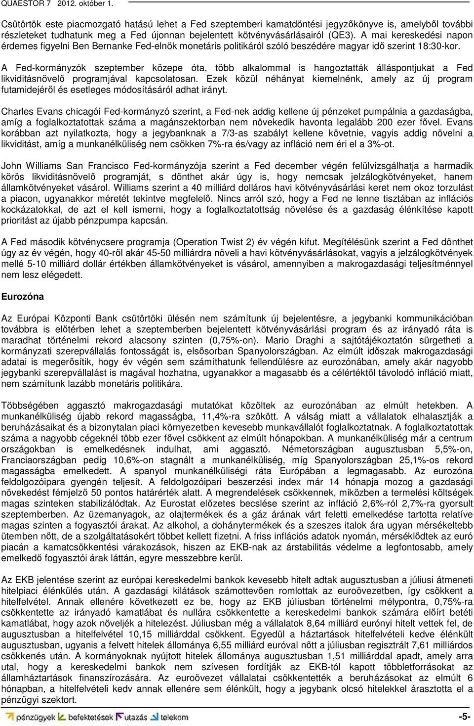 A Fed-kormányzók szeptember közepe óta, több alkalommal is hangoztatták álláspontjukat a Fed likviditásnövelő programjával kapcsolatosan.