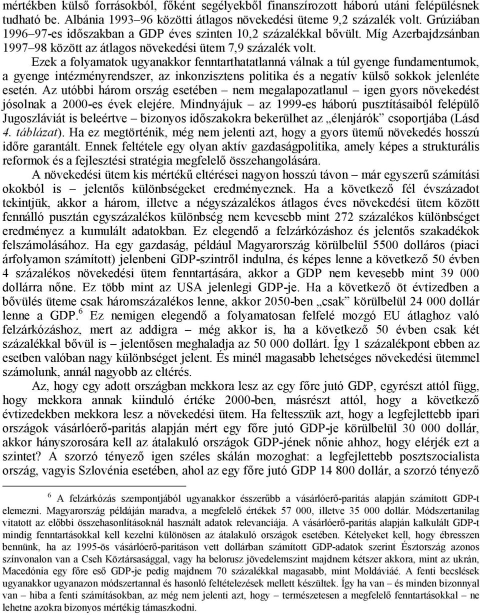 Ezek a folyamatok ugyanakkor fenntarthatatlanná válnak a túl gyenge fundamentumok, a gyenge intézményrendszer, az inkonzisztens politika és a negatív külső sokkok jelenléte esetén.