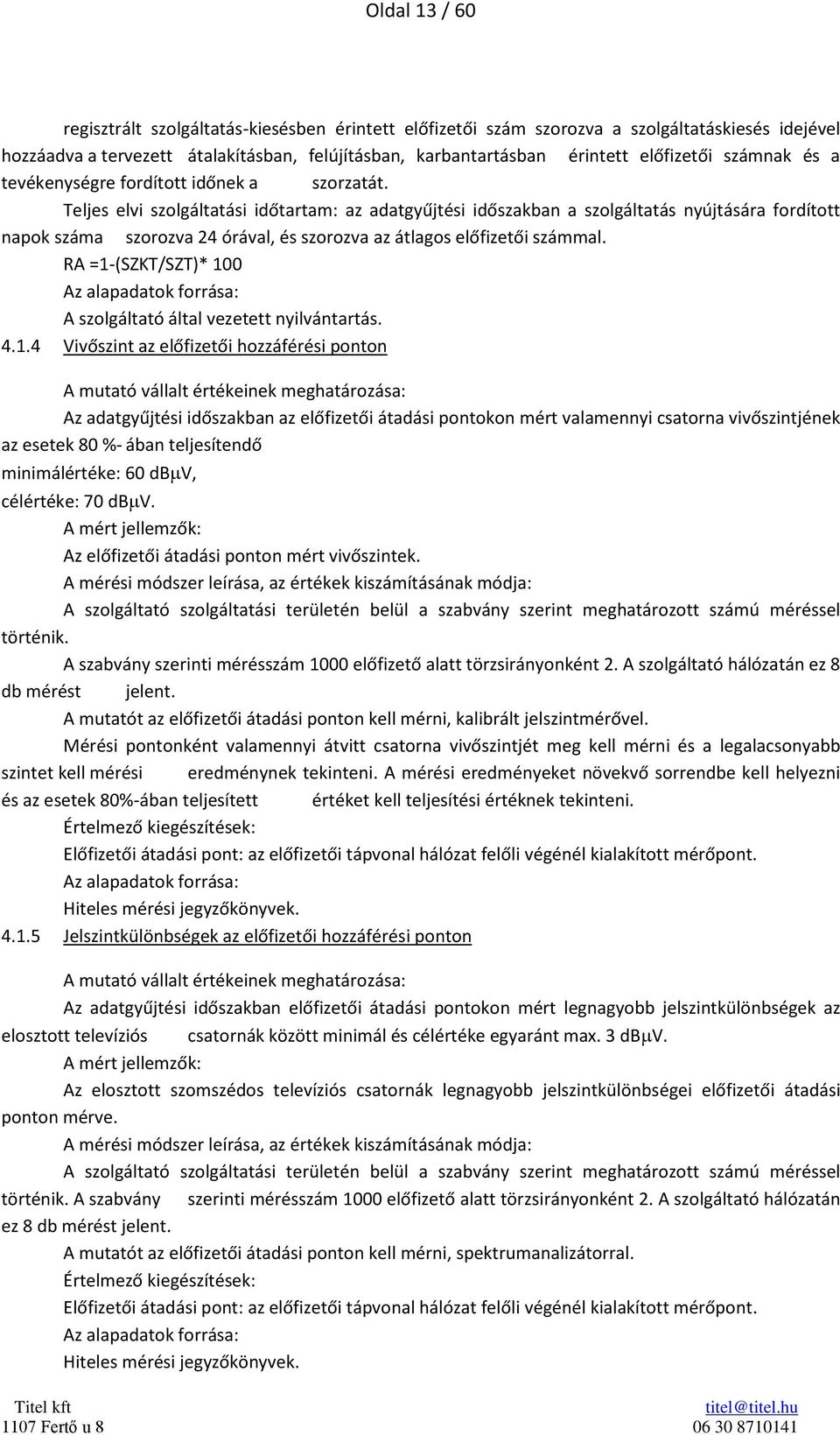 Teljes elvi szolgáltatási időtartam: az adatgyűjtési időszakban a szolgáltatás nyújtására fordított napok száma szorozva 24 órával, és szorozva az átlagos előfizetői számmal.