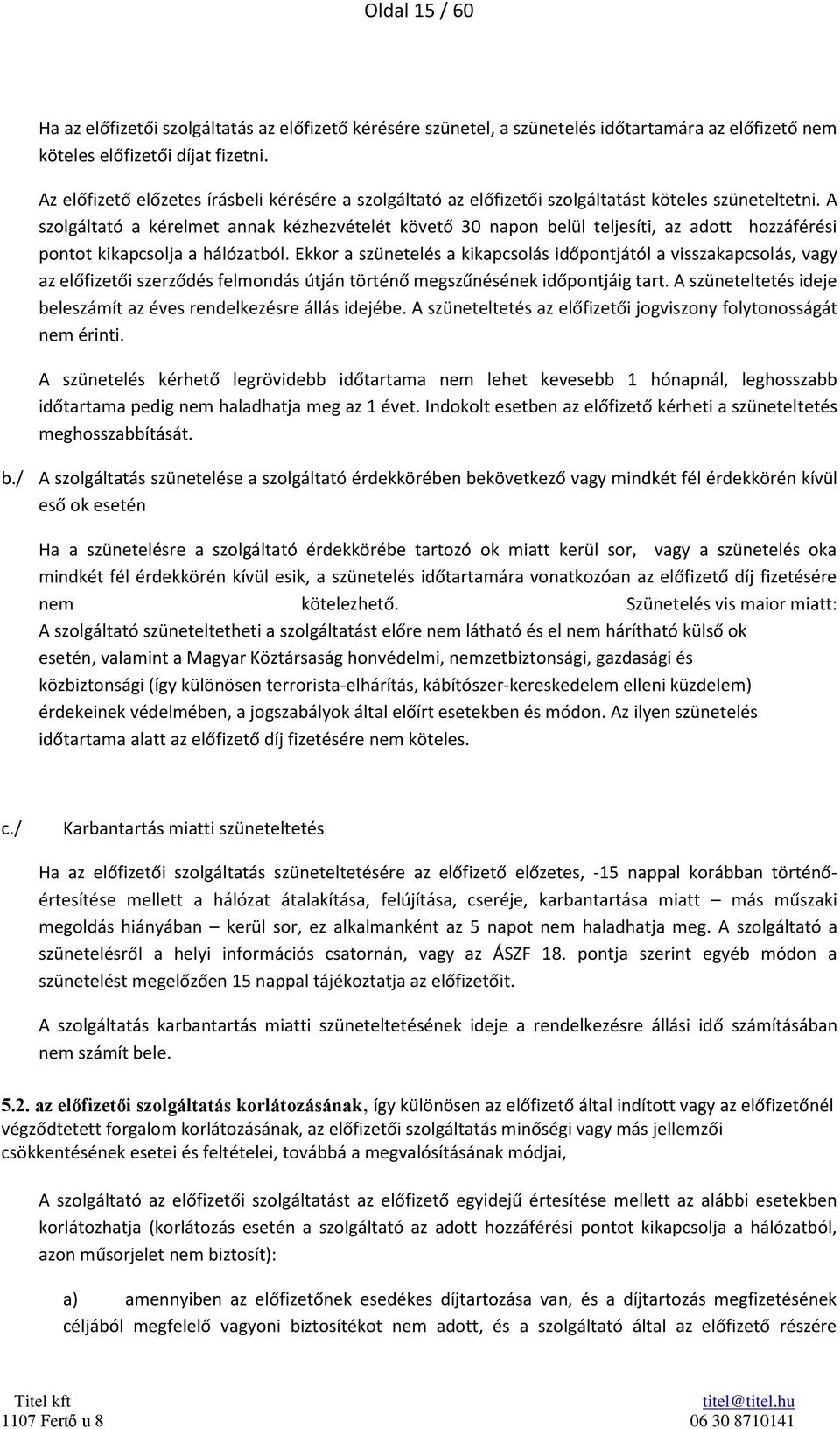 A szolgáltató a kérelmet annak kézhezvételét követő 30 napon belül teljesíti, az adott hozzáférési pontot kikapcsolja a hálózatból.