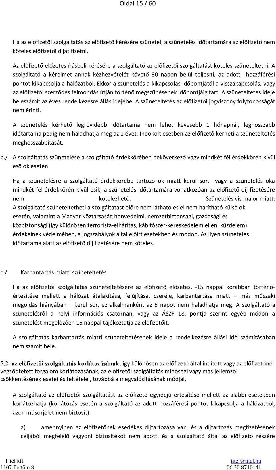 A szolgáltató a kérelmet annak kézhezvételét követő 30 napon belül teljesíti, az adott hozzáférési pontot kikapcsolja a hálózatból.