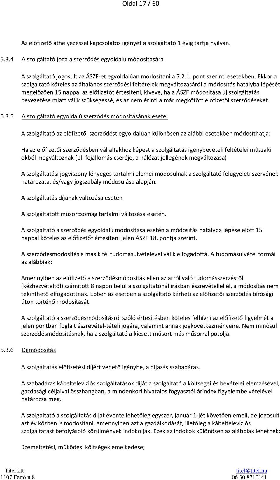 Ekkor a szolgáltató köteles az általános szerződési feltételek megváltozásáról a módosítás hatályba lépését megelőzően 15 nappal az előfizetőt értesíteni, kivéve, ha a ÁSZF módosítása új szolgáltatás