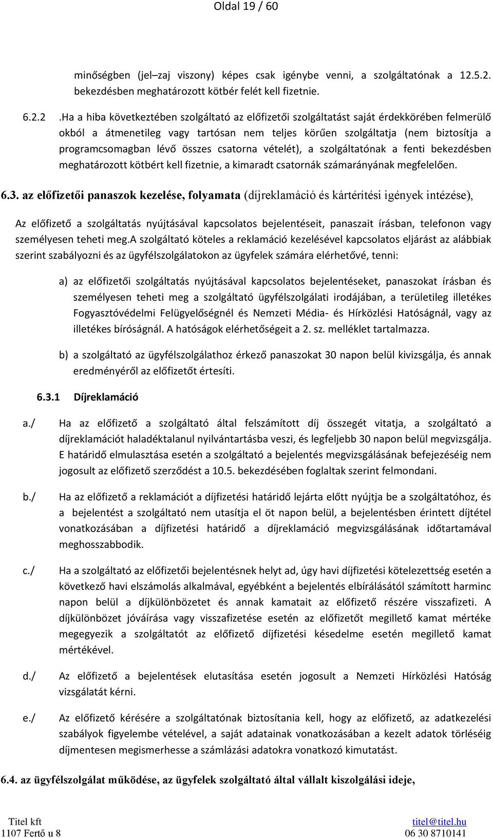 teljes körűen szolgáltatja (nem biztosítja a programcsomagban lévő összes csatorna vételét), a szolgáltatónak a fenti bekezdésben meghatározott kötbért kell fizetnie, a kimaradt csatornák