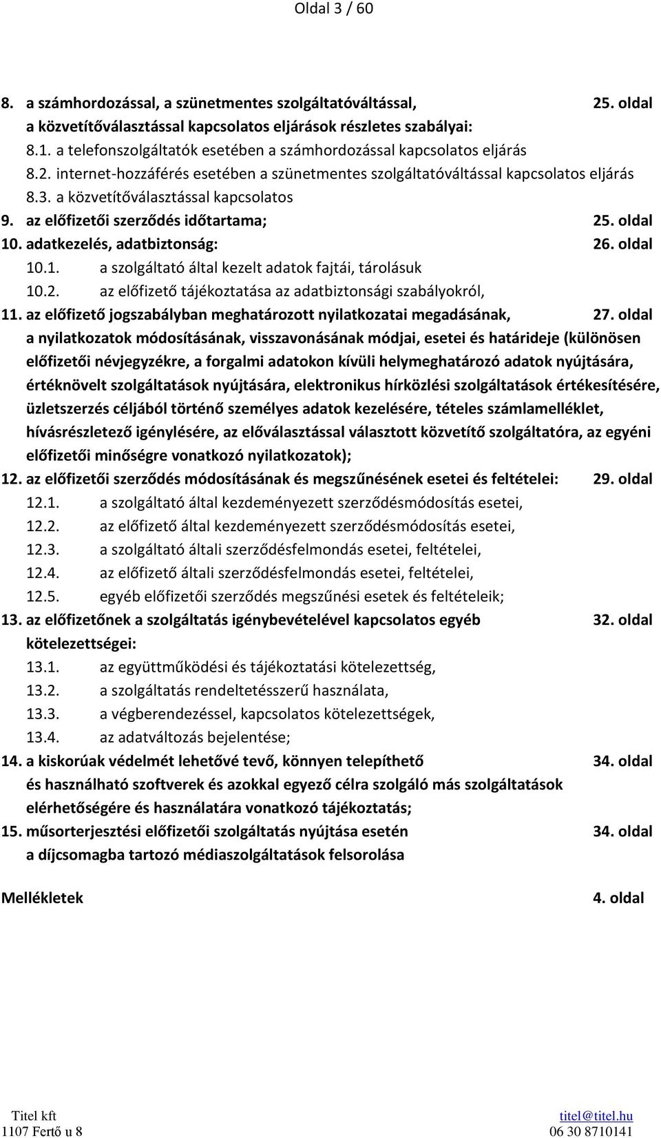 a közvetítőválasztással kapcsolatos 9. az előfizetői szerződés időtartama; 25. oldal 10. adatkezelés, adatbiztonság: 26. oldal 10.1. a szolgáltató által kezelt adatok fajtái, tárolásuk 10.2. az előfizető tájékoztatása az adatbiztonsági szabályokról, 11.