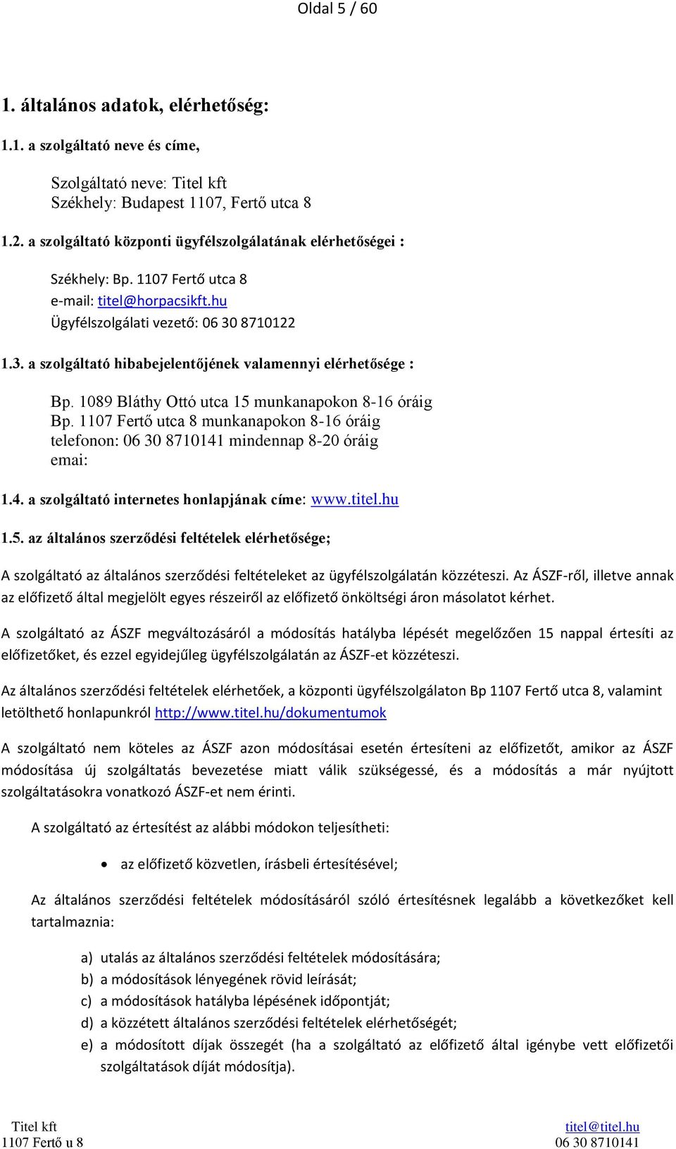 8710122 1.3. a szolgáltató hibabejelentőjének valamennyi elérhetősége : Bp. 1089 Bláthy Ottó utca 15 munkanapokon 8-16 óráig Bp.