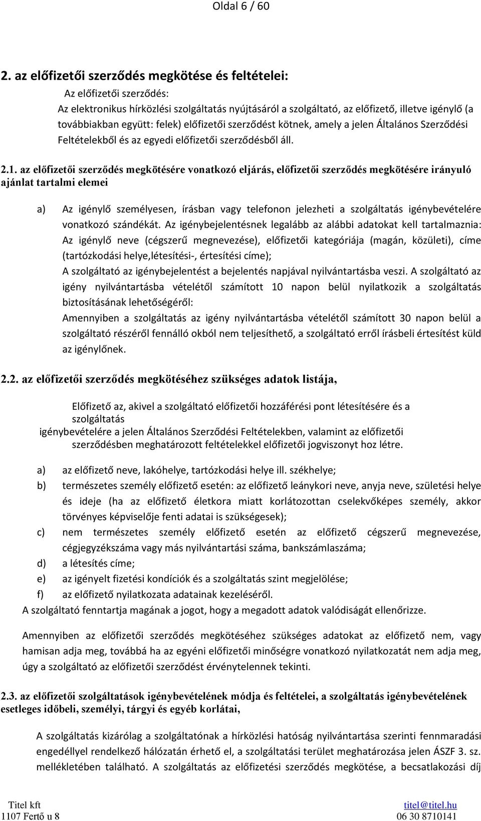 felek) előfizetői szerződést kötnek, amely a jelen Általános Szerződési Feltételekből és az egyedi előfizetői szerződésből áll. 2.1.