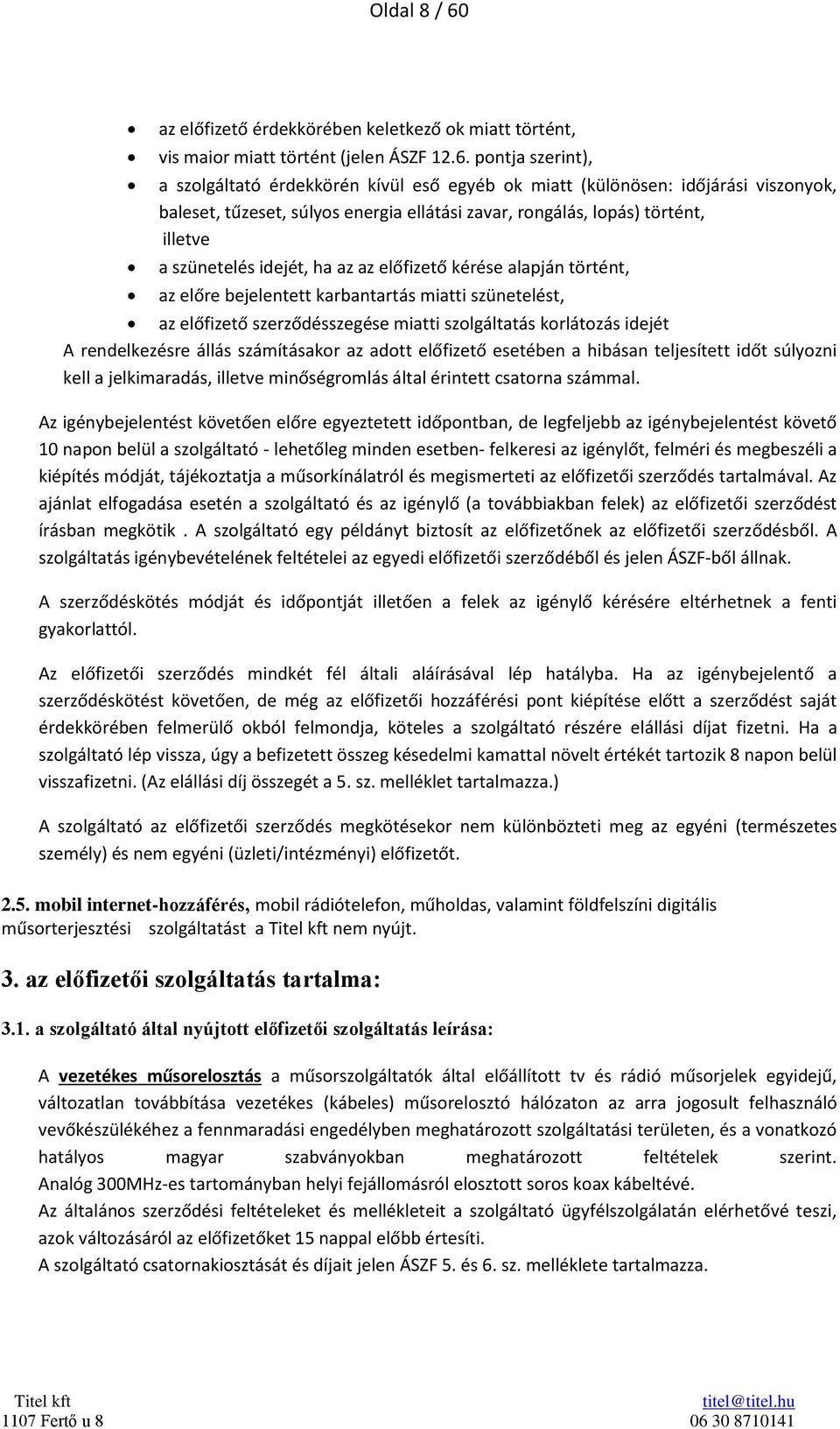 pontja szerint), a szolgáltató érdekkörén kívül eső egyéb ok miatt (különösen: időjárási viszonyok, baleset, tűzeset, súlyos energia ellátási zavar, rongálás, lopás) történt, illetve a szünetelés