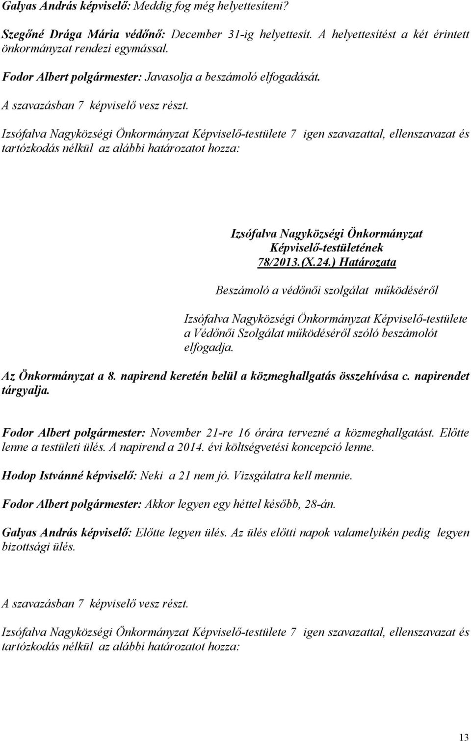 Izsófalva Nagyközségi Önkormányzat Képviselő-testülete 7 igen szavazattal, ellenszavazat és tartózkodás nélkül az alábbi határozatot hozza: Izsófalva Nagyközségi Önkormányzat Képviselő-testületének