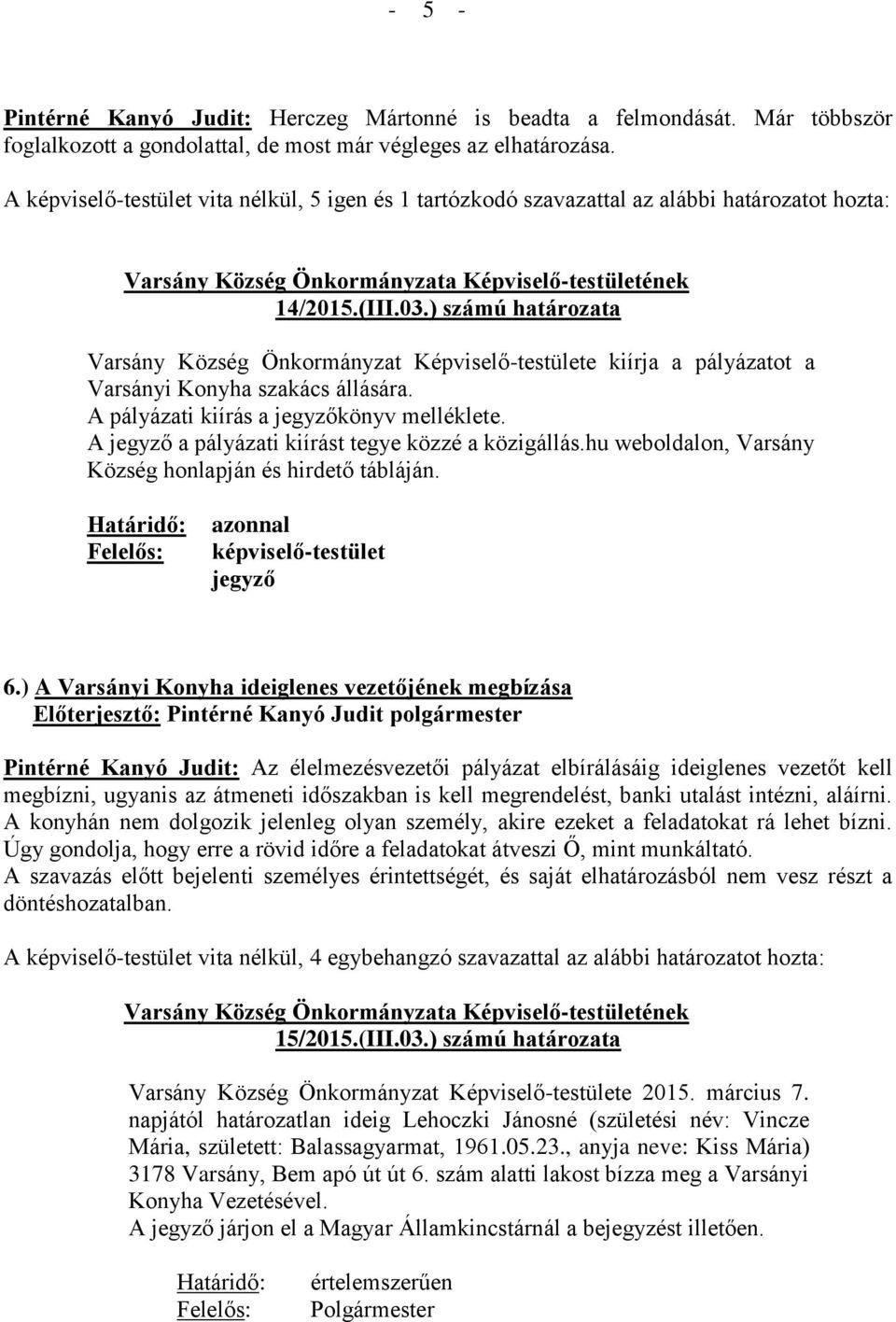 ) számú határozata Varsány Község Önkormányzat Képviselő-testülete kiírja a pályázatot a Varsányi Konyha szakács állására. A pályázati kiírás a könyv melléklete.