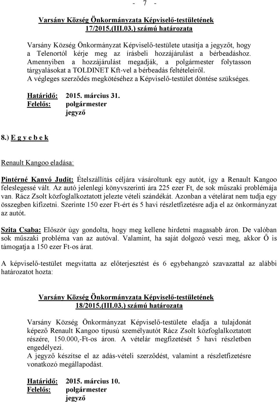 2015. március 31. polgármester 8.) E g y e b e k Renault Kangoo eladása: Pintérné Kanyó Judit: Ételszállítás céljára vásároltunk egy autót, így a Renault Kangoo feleslegessé vált.