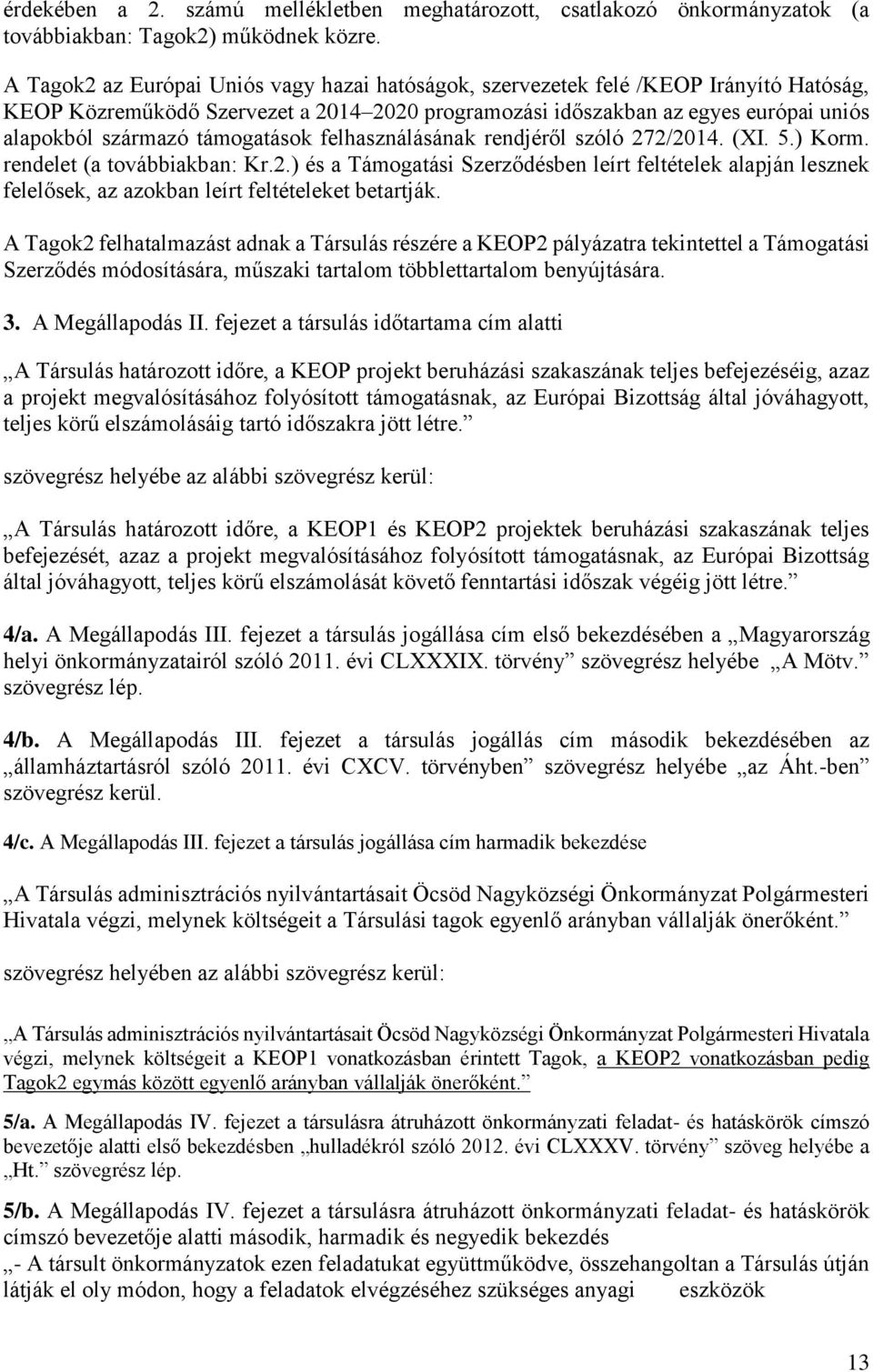 támogatások felhasználásának rendjéről szóló 272/2014. (XI. 5.) Korm. rendelet (a továbbiakban: Kr.2.) és a Támogatási Szerződésben leírt feltételek alapján lesznek felelősek, az azokban leírt feltételeket betartják.