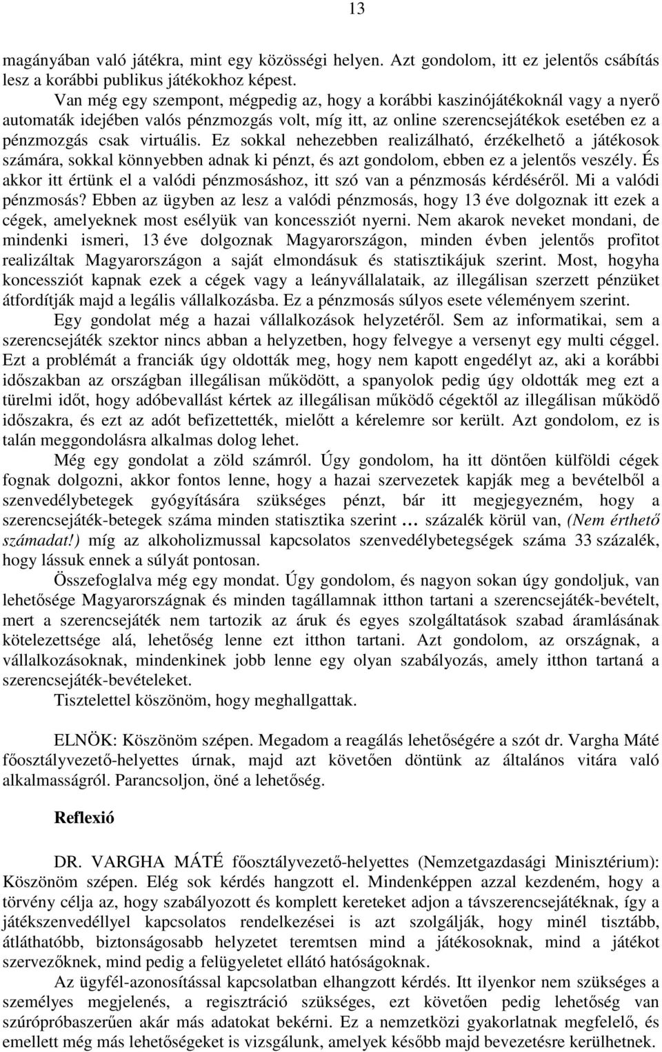 Ez sokkal nehezebben realizálható, érzékelhető a játékosok számára, sokkal könnyebben adnak ki pénzt, és azt gondolom, ebben ez a jelentős veszély.