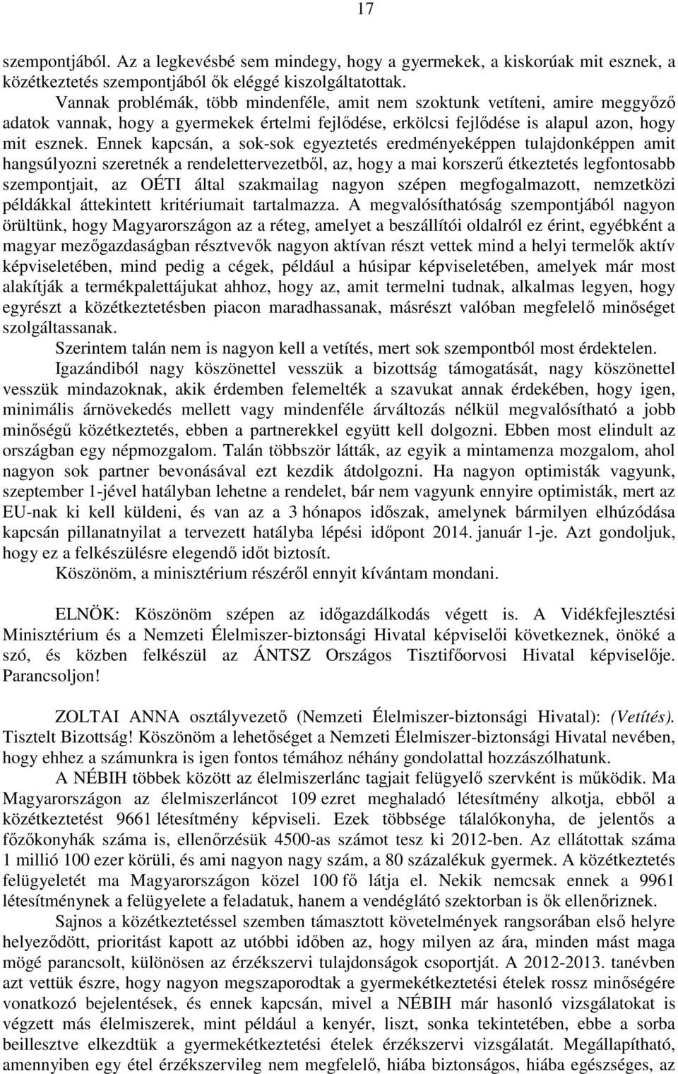 Ennek kapcsán, a sok-sok egyeztetés eredményeképpen tulajdonképpen amit hangsúlyozni szeretnék a rendelettervezetből, az, hogy a mai korszerű étkeztetés legfontosabb szempontjait, az OÉTI által