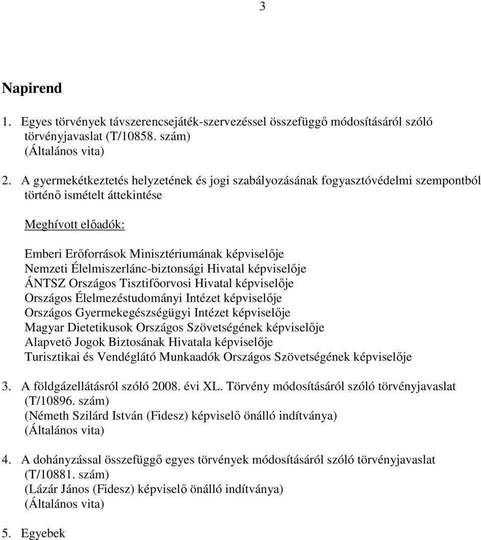 Élelmiszerlánc-biztonsági Hivatal képviselője ÁNTSZ Országos Tisztifőorvosi Hivatal képviselője Országos Élelmezéstudományi Intézet képviselője Országos Gyermekegészségügyi Intézet képviselője Magyar