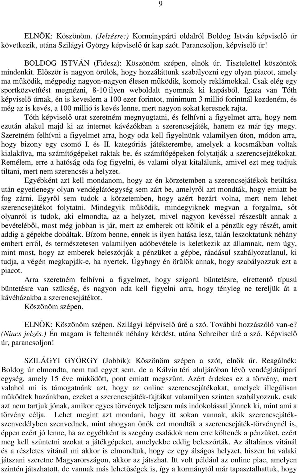 Először is nagyon örülök, hogy hozzáláttunk szabályozni egy olyan piacot, amely ma működik, mégpedig nagyon-nagyon élesen működik, komoly reklámokkal.