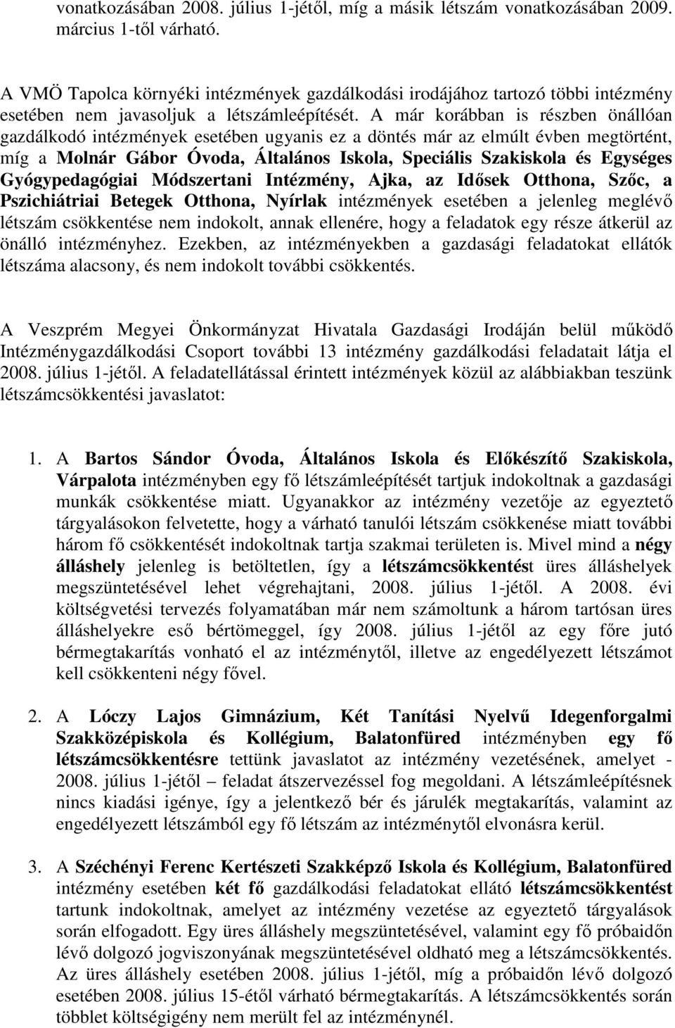 A már korábban is részben önállóan gazdálkodó intézmények esetében ugyanis ez a döntés már az elmúlt évben megtörtént, míg a Molnár Gábor Óvoda, Általános Iskola, Speciális Szakiskola és Egységes