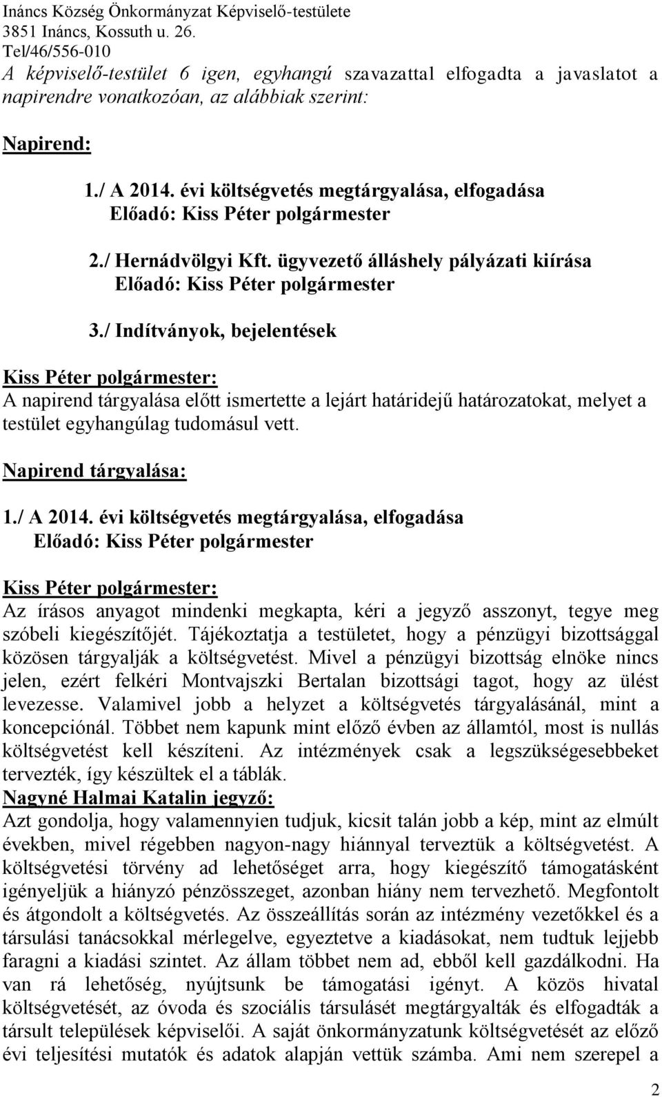 / Indítványok, bejelentések A napirend tárgyalása előtt ismertette a lejárt határidejű határozatokat, melyet a testület egyhangúlag tudomásul vett. Napirend tárgyalása: 1./ A 2014.