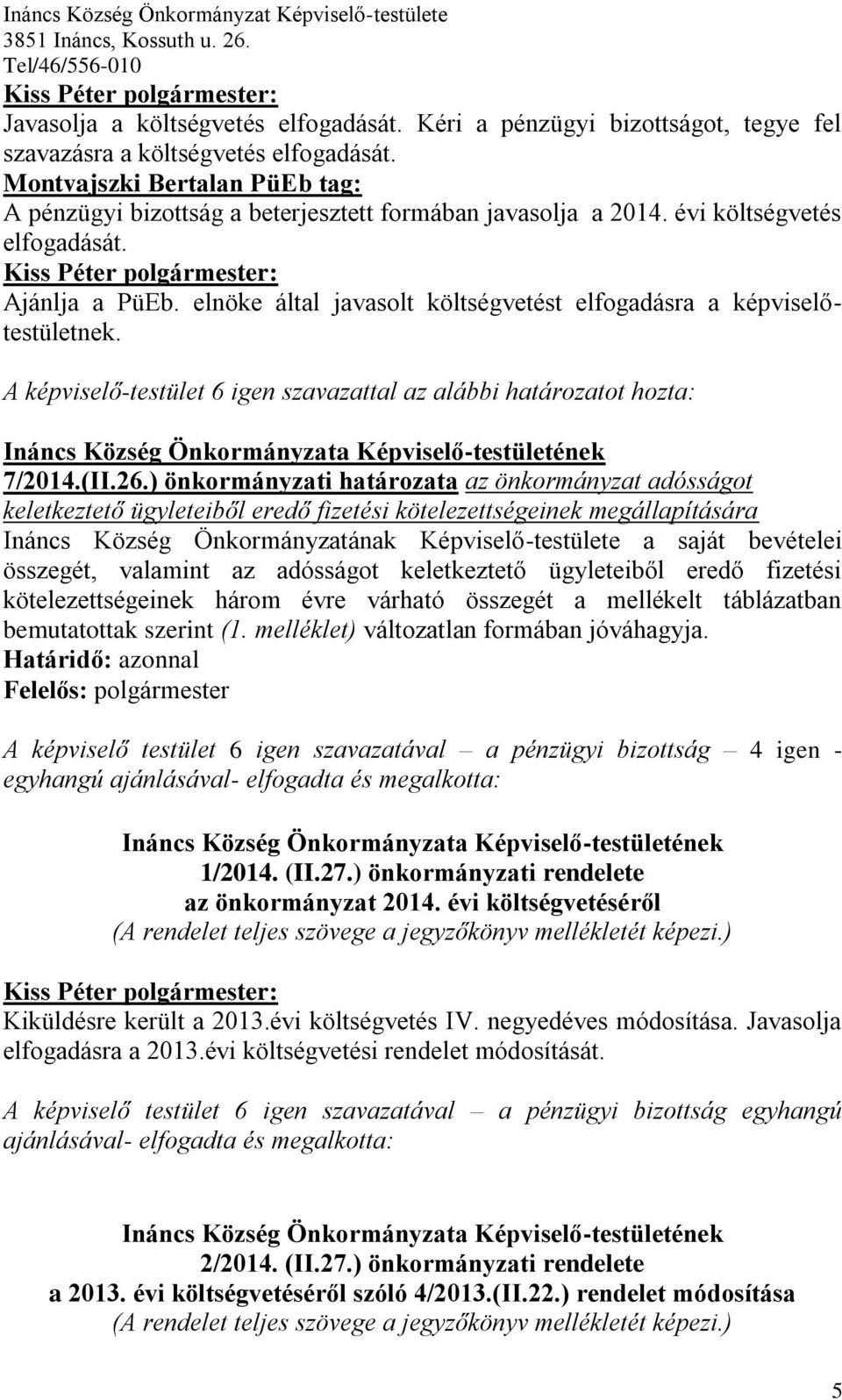 elnöke által javasolt költségvetést elfogadásra a képviselőtestületnek. A képviselő-testület 6 igen szavazattal az alábbi határozatot hozta: Ináncs Község Önkormányzata Képviselő-testületének 7/2014.