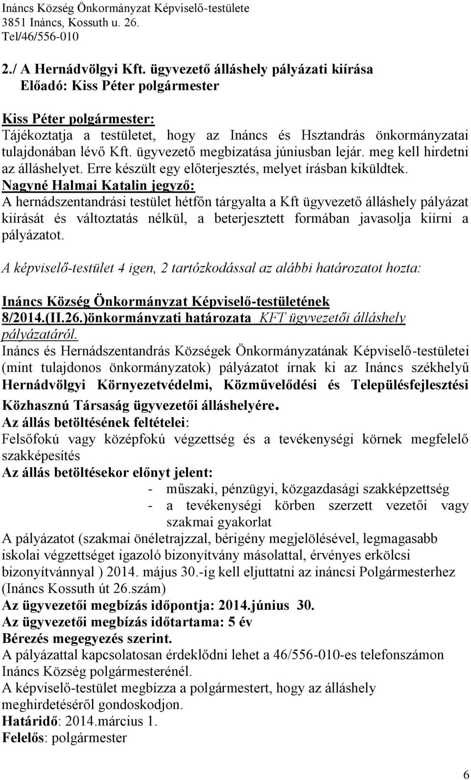 Nagyné Halmai Katalin jegyző: A hernádszentandrási testület hétfőn tárgyalta a Kft ügyvezető álláshely pályázat kiírását és változtatás nélkül, a beterjesztett formában javasolja kiírni a pályázatot.