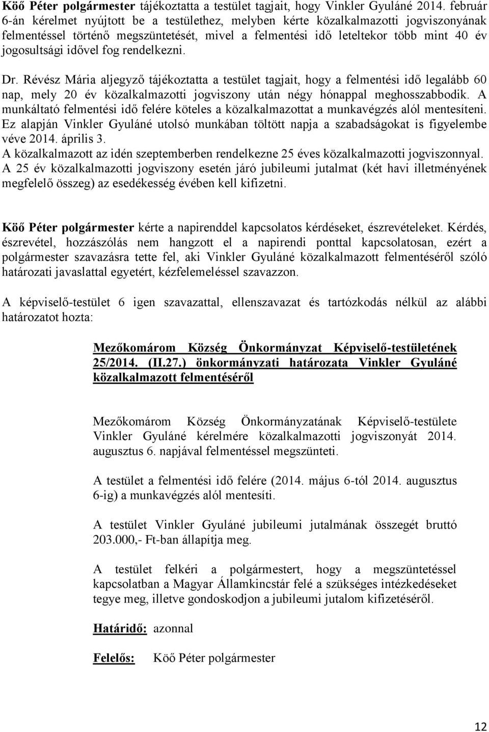 idővel fog rendelkezni. Dr. Révész Mária aljegyző tájékoztatta a testület tagjait, hogy a felmentési idő legalább 60 nap, mely 20 év közalkalmazotti jogviszony után négy hónappal meghosszabbodik.