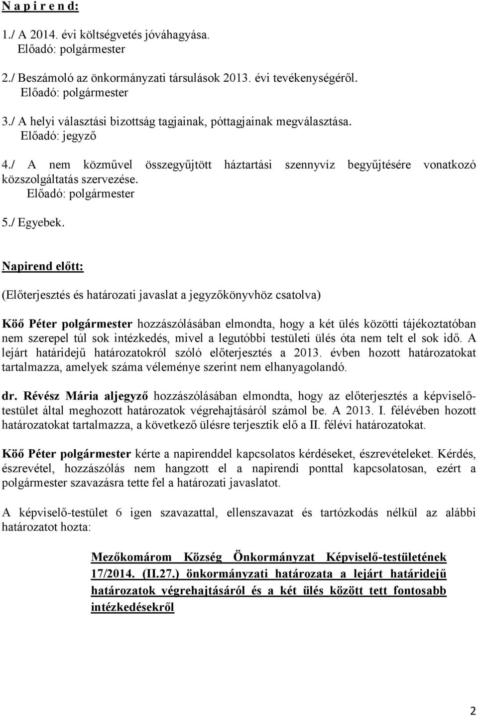 Napirend előtt: (Előterjesztés és határozati javaslat a jegyzőkönyvhöz csatolva) hozzászólásában elmondta, hogy a két ülés közötti tájékoztatóban nem szerepel túl sok intézkedés, mivel a legutóbbi