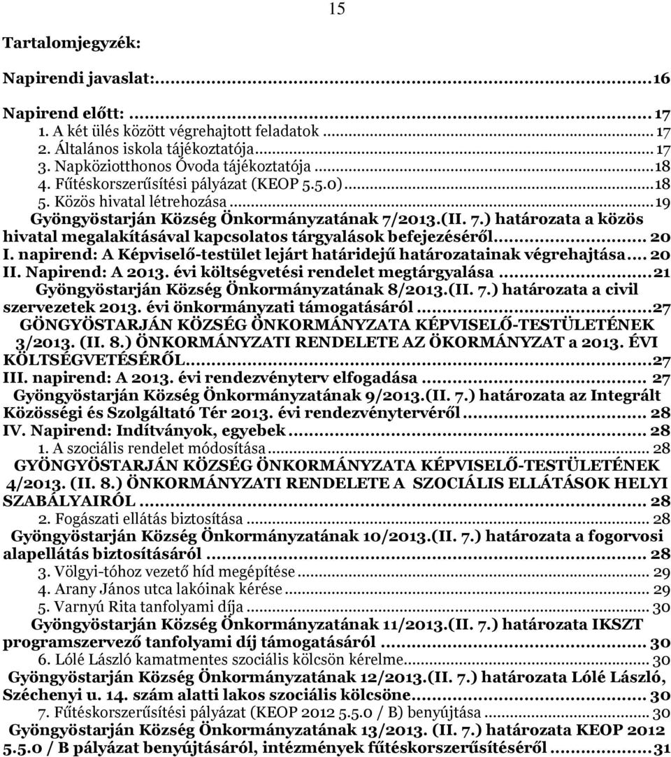2013.(II. 7.) határozata a közös hivatal megalakításával kapcsolatos tárgyalások befejezéséről... 20 I. napirend: A Képviselő-testület lejárt határidejű határozatainak végrehajtása... 20 II.