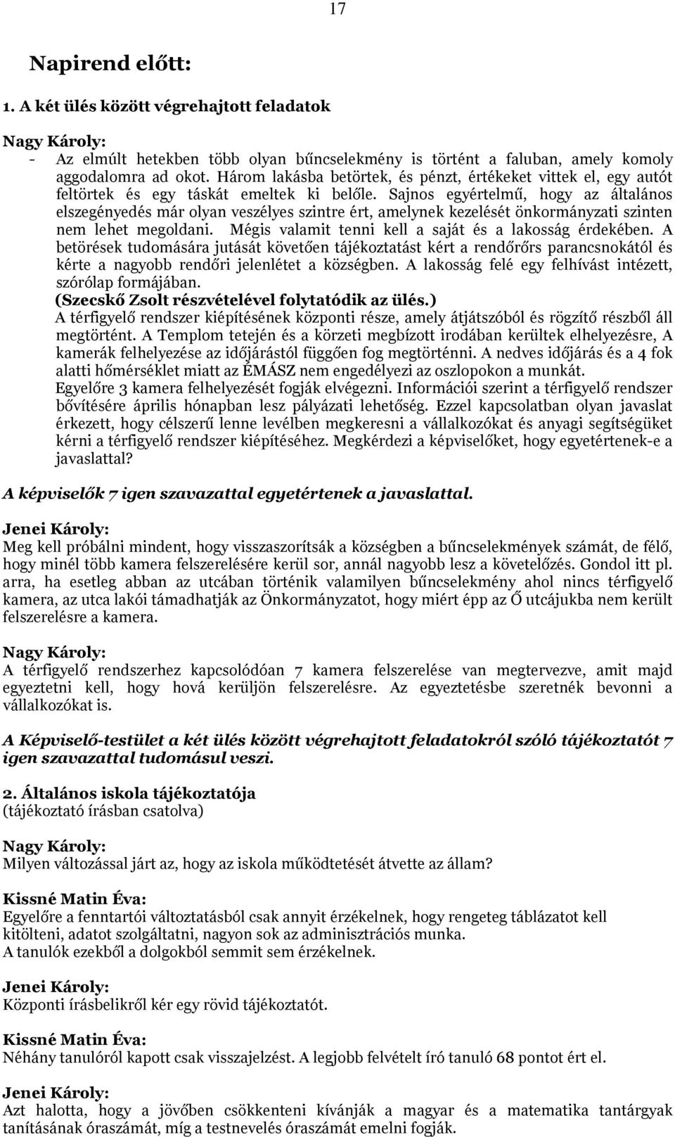 Sajnos egyértelmű, hogy az általános elszegényedés már olyan veszélyes szintre ért, amelynek kezelését önkormányzati szinten nem lehet megoldani.