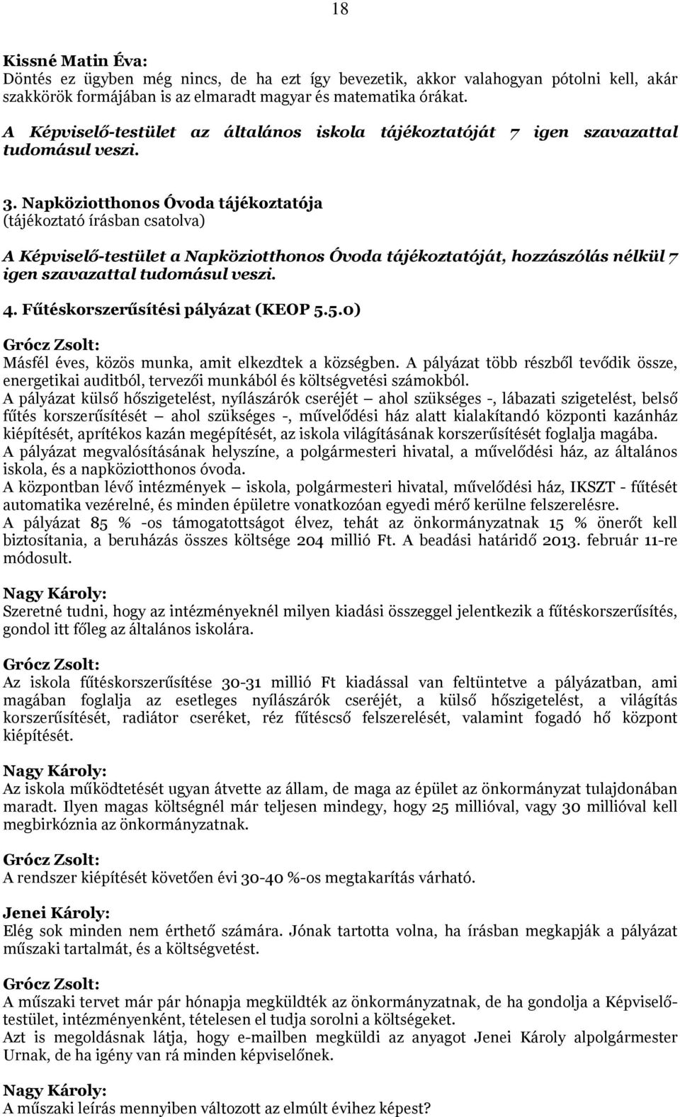 Napköziotthonos Óvoda tájékoztatója (tájékoztató írásban csatolva) A Képviselő-testület a Napköziotthonos Óvoda tájékoztatóját, hozzászólás nélkül 7 igen szavazattal tudomásul veszi. 4.
