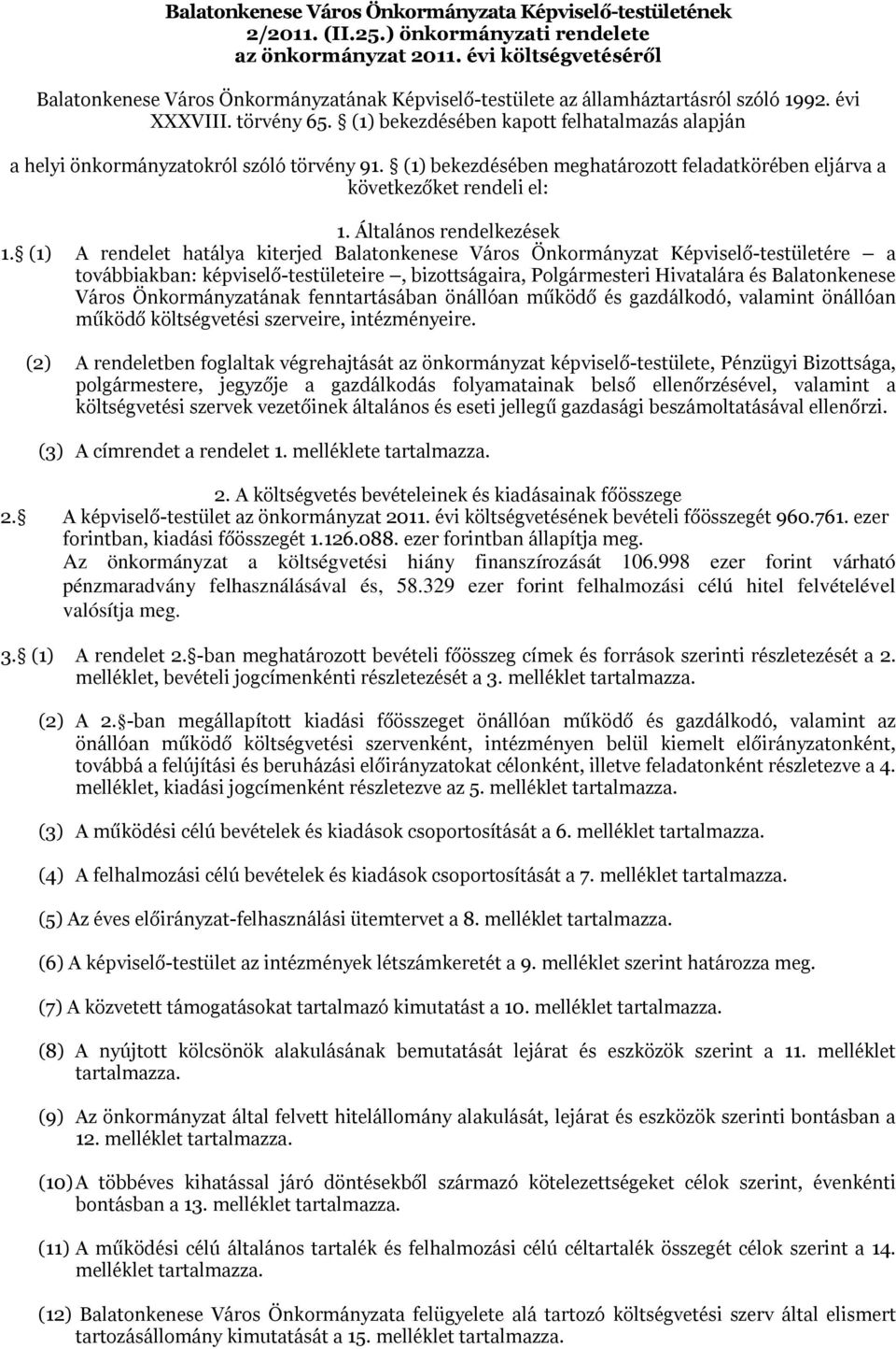 (1) bekezdésében kapott felhatalmazás alapján a helyi önkormányzatokról szóló törvény 91. (1) bekezdésében meghatározott feladatkörében eljárva a következőket rendeli el: 1. Általános rendelkezések 1.