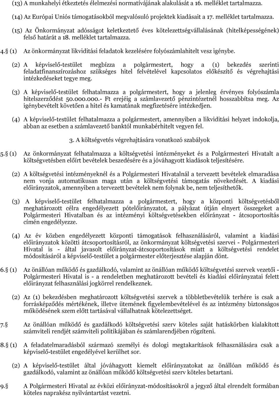 (15) Az Önkormányzat adósságot keletkeztető éves kötelezettségvállalásának (hitelképességének) felső határát a 18. melléklet tartalmazza. 4.