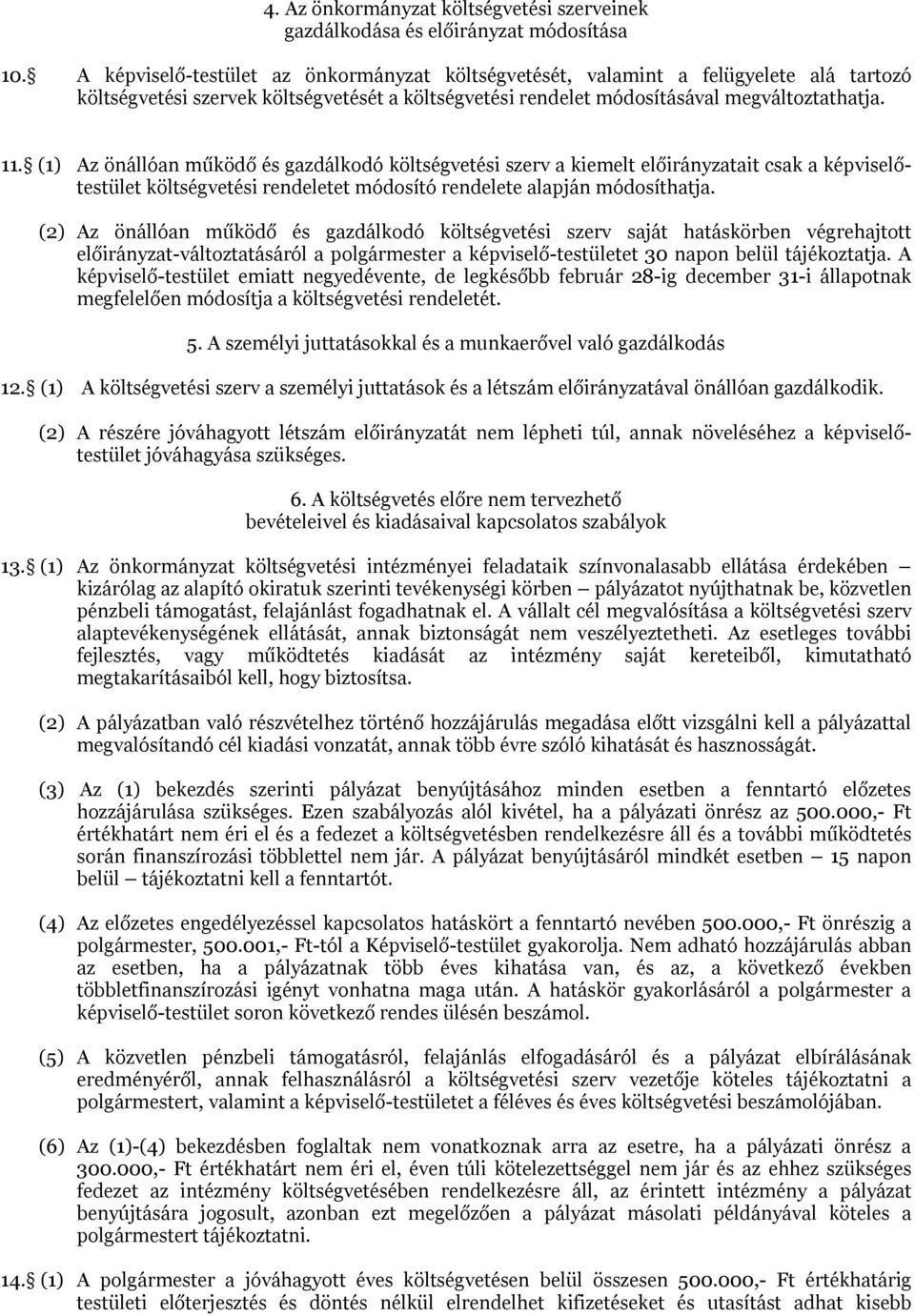 (1) Az önállóan működő és gazdálkodó költségvetési szerv a kiemelt előirányzatait csak a képviselőtestület költségvetési rendeletet módosító rendelete alapján módosíthatja.