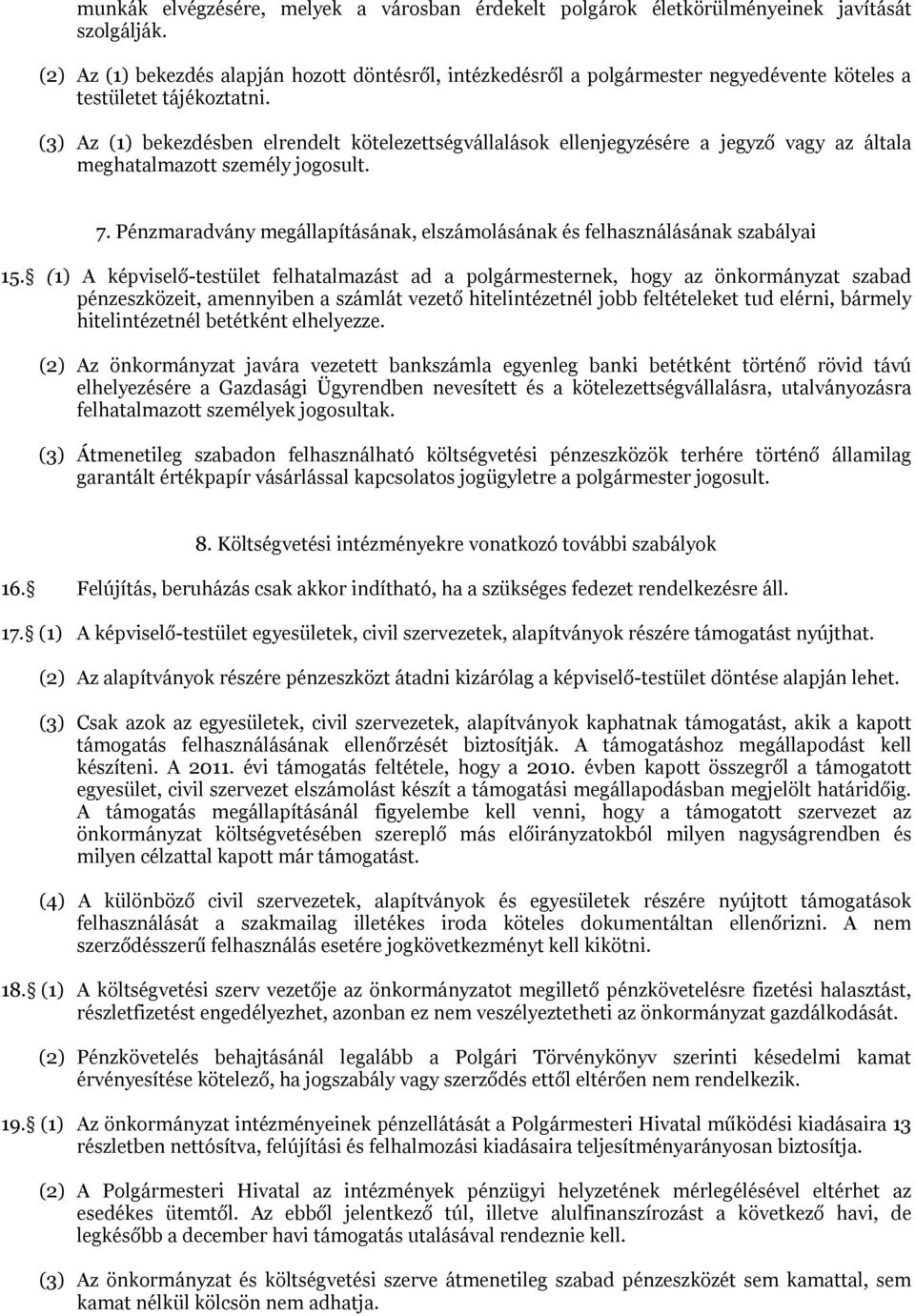 (3) Az (1) bekezdésben elrendelt kötelezettségvállalások ellenjegyzésére a jegyző vagy az általa meghatalmazott személy jogosult. 7.