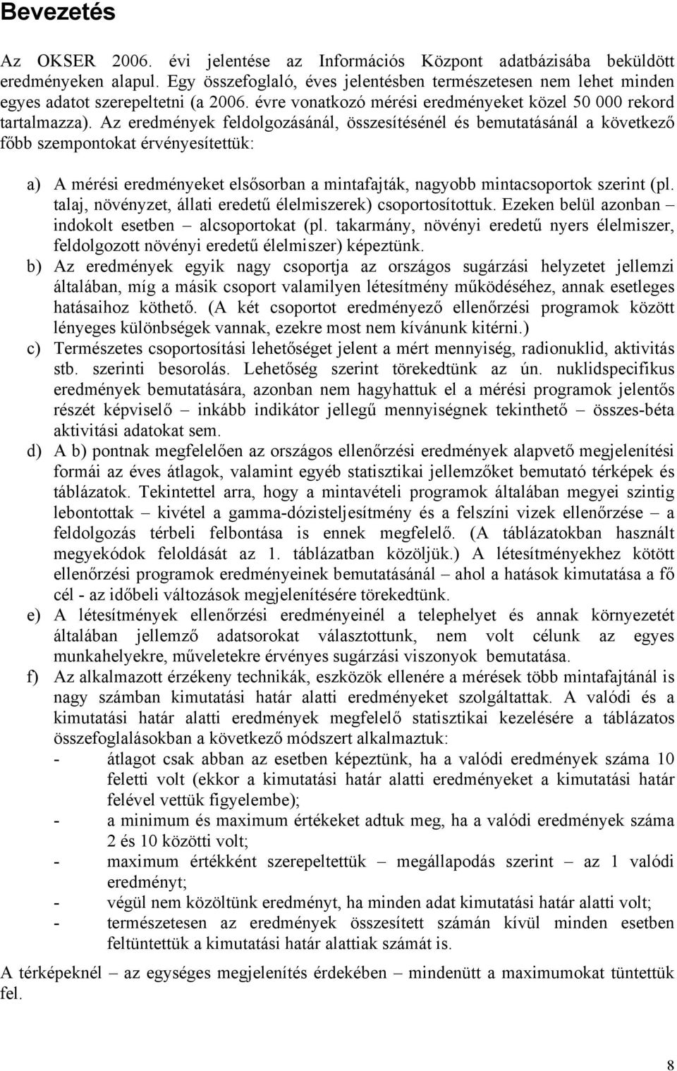 Az eredmények feldolgozásánál, összesítésénél és bemutatásánál a következő főbb szempontokat érvényesítettük: a) A mérési eredményeket elsősorban a mintafajták, nagyobb mintacsoportok szerint (pl.