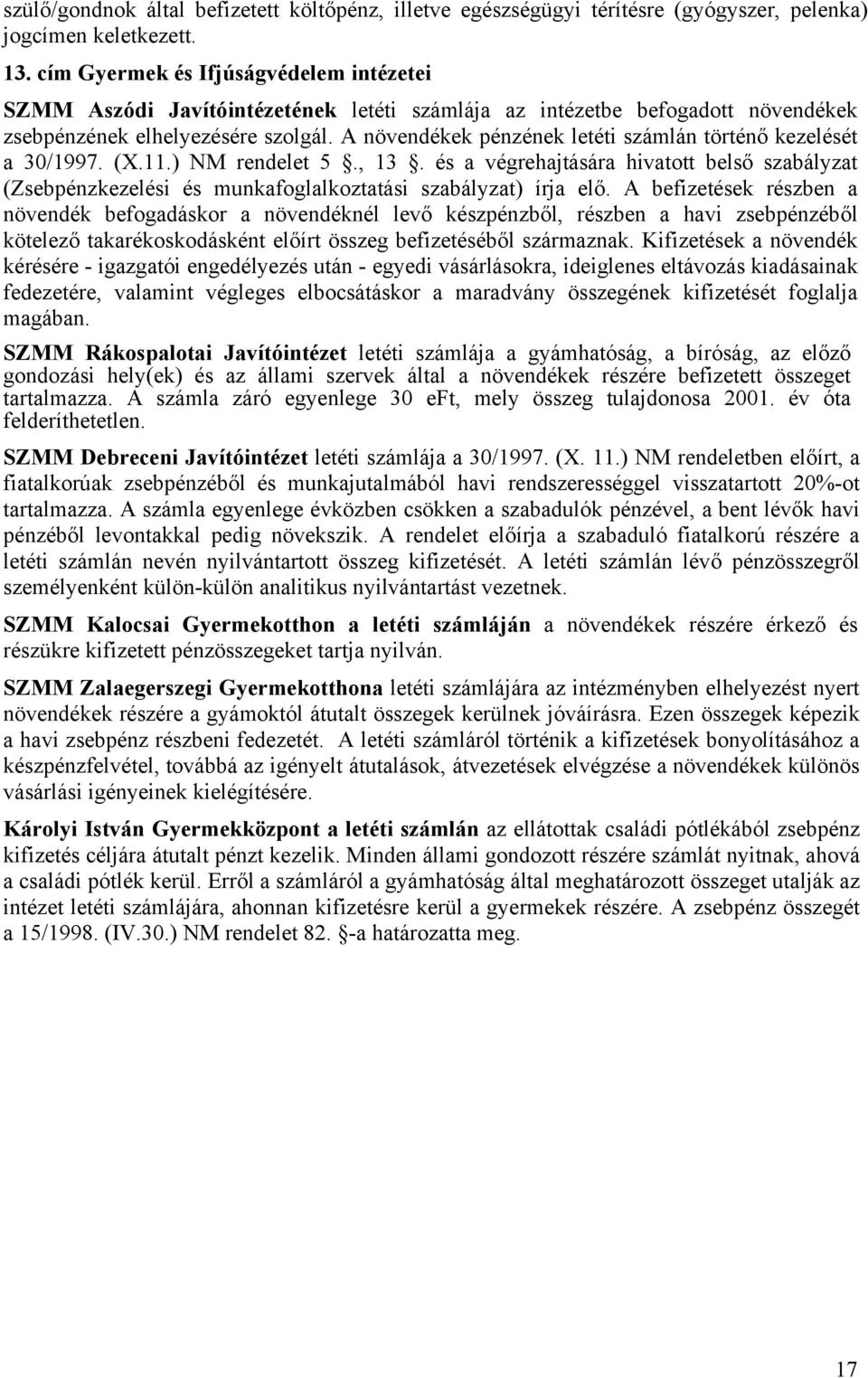 A növendékek pénzének letéti számlán történő kezelését a 30/1997. (X.11.) NM rendelet 5., 13.